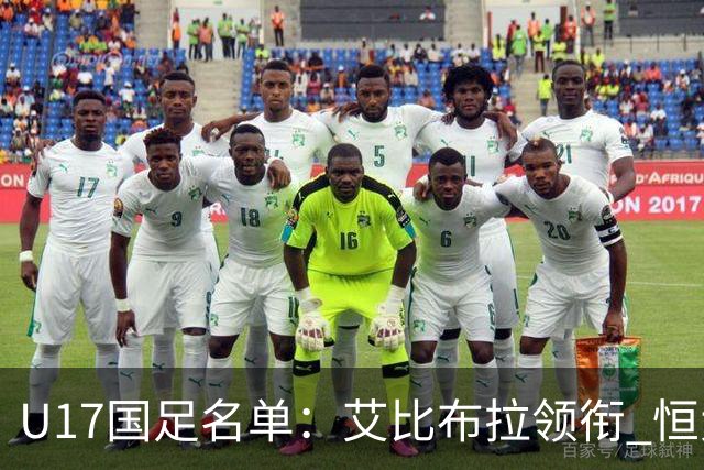 U17国足名单：艾比布拉领衔 恒大足校6人入选